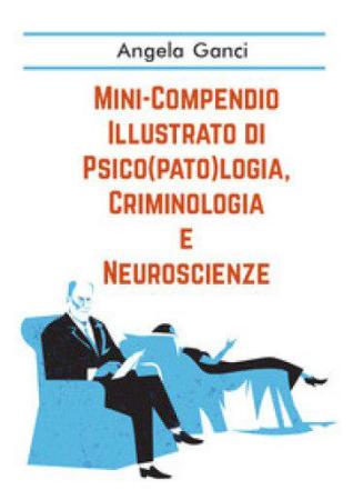 Interessante “Mini-compendio illustrato di psico(pato)logia, criminologia e neuroscienze” di Angela Ganci