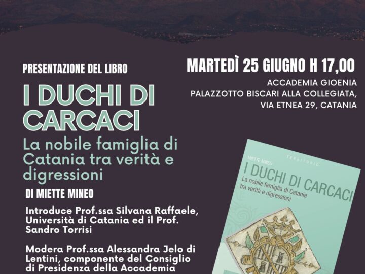 I DUCHI DI CARCACI – di Miette Mineo, presentazione il 25.06.2024, presso Palazzo Biscari alla Collegiata Via Etnea 29 Catania.